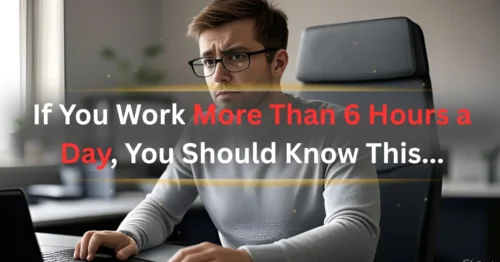 If You Work More Than 6 Hours a Day, You Should Know This