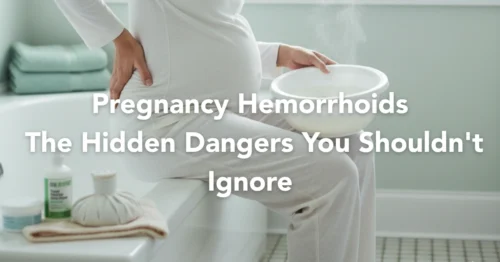 Pregnancy Hemorrhoids_ The Hidden Dangers You Shouldn't Ignore